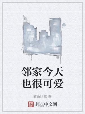 邻家今天也很可爱呢笔趣阁