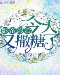 影帝影后今天又撒糖了文学网
